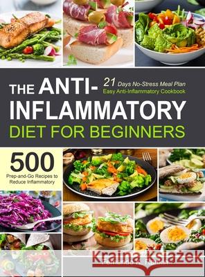 The Anti-Inflammatory Diet for Beginners: Easy Anti-Inflammatory Cookbook with A 21 Days No-Stress Meal Plan and 500 Prep-and-Go Recipes to Reduce Inf Rankin, Fernando K. 9781637331729 Fernando K. Rankin - książka