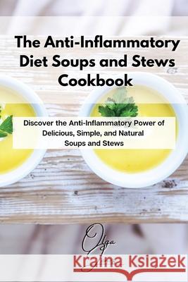 The Anti-Inflammatory Diet Soups and Stews Cookbook: Discover the Anti-Inflammatory Power of Delicious, Simple, and Natural Soups and Stews Olga Jones 9781803211558 Olga Jones - książka