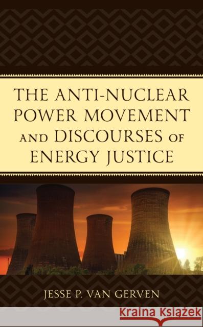 The Anti-Nuclear Power Movement and Discourses of Energy Justice Jesse P. Van Gerven   9781793620453 Lexington Books - książka