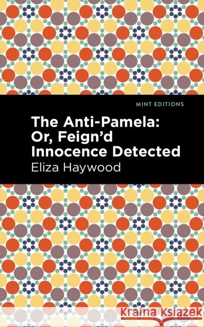 The Anti-Pamela: ;Or, Feign'd Innocence Detected Haywood, Eliza 9781513133140 Mint Editions - książka