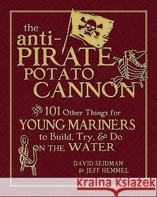 The Anti-Pirate Potato Cannon: And 101 Other Things for Young Mariners to Build, Try, and Do on the Water Seidman, David 9780071628372 International Marine Publishing - książka