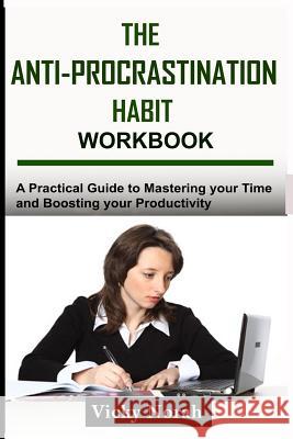 The Anti-Procrastination Habit Workbook: A Practical Guide to Mastering Your Time and Boosting Your Productivity Vicky Norah 9781975914943 Createspace Independent Publishing Platform - książka