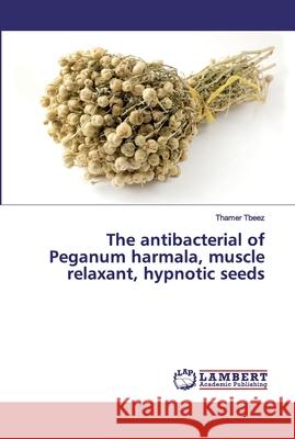 The antibacterial of Peganum harmala, muscle relaxant, hypnotic seeds Tbeez, Thamer 9783659542060 LAP Lambert Academic Publishing - książka
