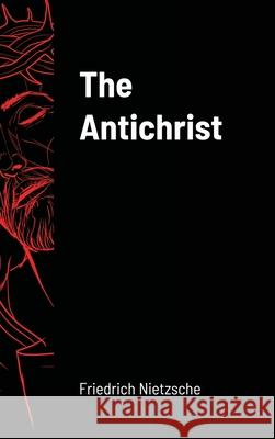 The Antichrist Friedrich Wilhelm Nietzsche 9781716264382 Lulu.com - książka