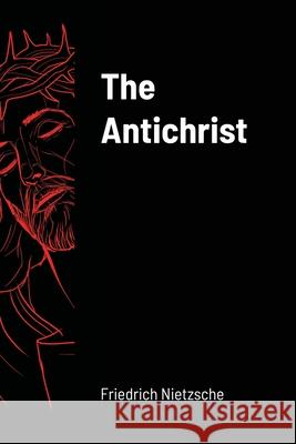 The Antichrist Friedrich Wilhelm Nietzsche 9781716264412 Lulu.com - książka