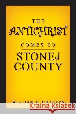 THE ANTICHRIST COMES TO STONEd COUNTY Charles, William F. 9781976324673 Createspace Independent Publishing Platform - książka
