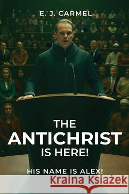 The Antichrist Is Here! His Name is Alex! Elias Josep 9781069798701 E. J. Carmel - książka