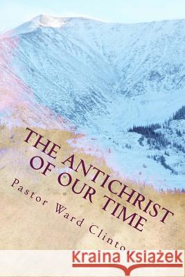 The Antichrist of Our Time Rev Ward a. Clinton 9781496046581 Createspace - książka