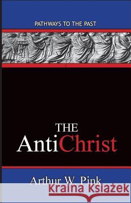 The AntiChrist: Pathways To The Past Pink, Arthur W. 9780996616515 Published by Parables - książka