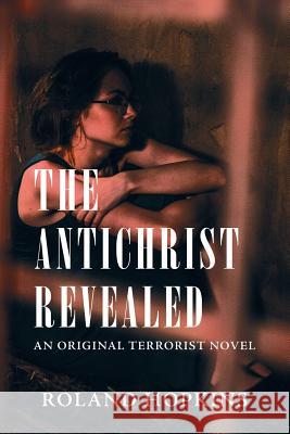 The Antichrist Revealed: An Original Terrorist Novel Roland Hopkins 9781546276524 Authorhouse - książka