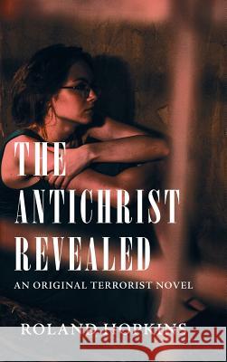 The Antichrist Revealed: An Original Terrorist Novel Roland Hopkins 9781546276531 Authorhouse - książka