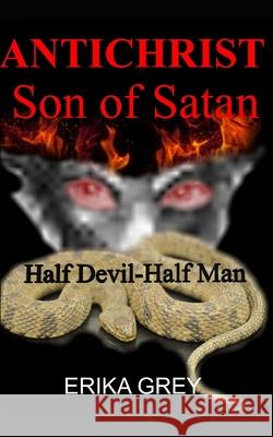 The Antichrist Son of Satan: Half Devil Half Man Erika Grey 9781940844169 Pedante Press - książka