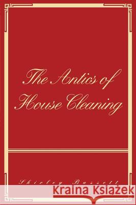 The Antics of House Cleaning Shirley Bassett 9780595390533 iUniverse - książka