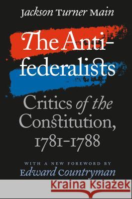 The Antifederalists: Critics of the Constitution, 1781-1788 Main, Jackson Turner 9780807855447 University of North Carolina Press - książka