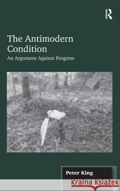 The Antimodern Condition: An Argument Against Progress King, Peter 9781472409065 Ashgate Publishing Limited - książka