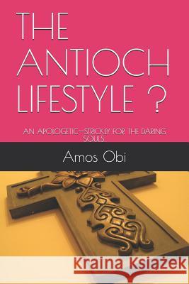 The Antioch Lifestyle !: An Apologetic--Strickly for the Daring Souls. Ephraim Amos Amos Obi 9781728964553 Independently Published - książka