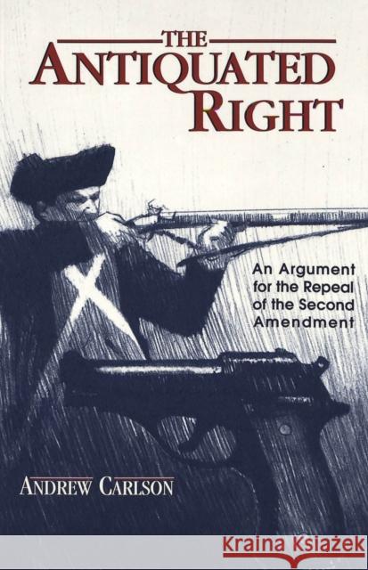 The Antiquated Right: An Argument for the Repeal of the Second Amendment Schultz, David A. 9780820456669 Peter Lang Publishing Inc - książka