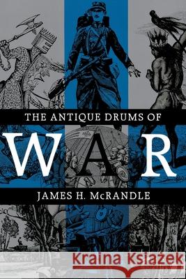 The Antique Drums of War James H. McRandle 9780890966112 Texas A&M University Press - książka