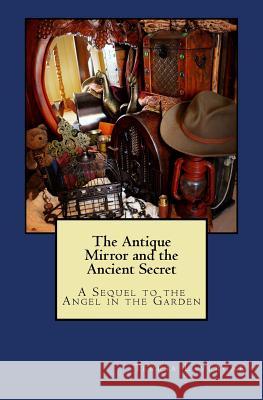 The Antique Mirror and the Ancient Secret: A Sequel to The Angel in the Garden Lavergne, Teresa E. 9780996623742 Teresa Lavergne - książka