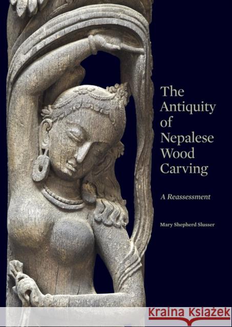 The Antiquity of Nepalese Wood Carving Mary Slusser Paul Jett 9780295990293 University of Washington Press - książka