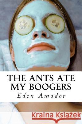The Ants Ate My Booger Eden Amador 9781976227653 Createspace Independent Publishing Platform - książka