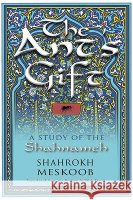 The Ant's Gift: A Study of the Shahnameh Dick Davis Shahrokh Meskoob 9780815637011 Syracuse University Press - książka
