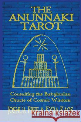The Anunnaki Tarot: Consulting the Babylonian Oracle of Cosmic Wisdom Joshua Free Kyra Kaos 9780578468433 Joshua Free - książka
