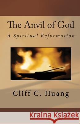 The Anvil of God: A Spiritual Reformation Cliff C. Huang Andrea C. Chiang Cliff C. Huang 9781450585767 Createspace - książka