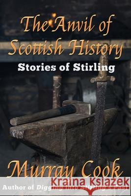 The Anvil of Scottish History: Stories of Stirling Murray Cook 9781999696252 Extremis Publishing Ltd. - książka