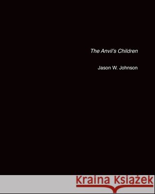The Anvil's Children Jason W. Johnson 9781491283431 Createspace Independent Publishing Platform - książka