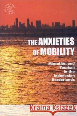 The Anxieties of Mobility: Migration and Tourism in the Indonesian Borderlands Lindquist, Johan A. 9780824833152 University of Hawaii Press - książka