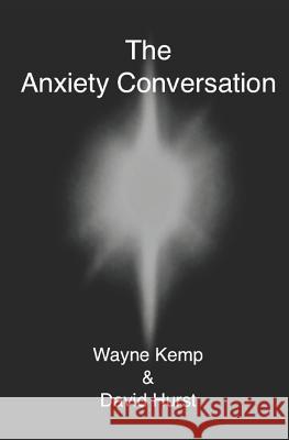 The Anxiety Conversation: How to live the life you were meant to live - and become the person you're supposed to be Wayne Kemp David Hurst 9781794682382 Independently Published - książka