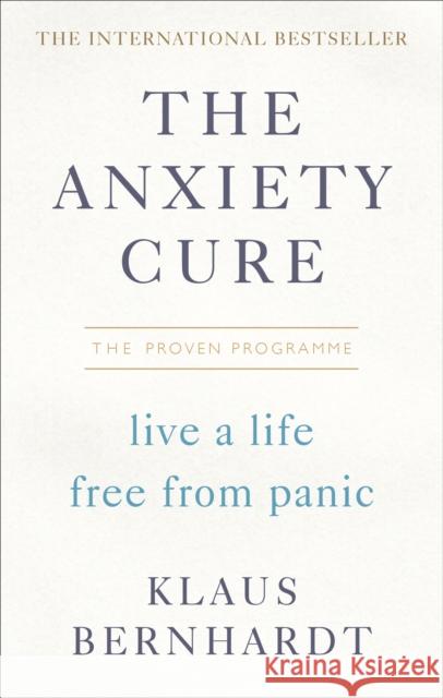 The Anxiety Cure: Live a Life Free From Panic in Just a Few Weeks Klaus Bernhardt 9781785041938 Ebury Publishing - książka