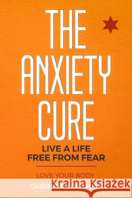The Anxiety Cure: Love Your Body: Live a Life Free from Fear Cassandra Gaisford 9780995113756 Blue Giraffe Publishing - książka
