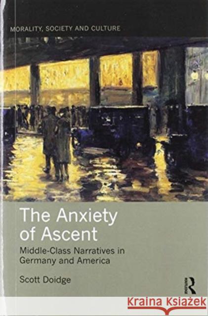 The Anxiety of Ascent: Middle-Class Narratives in Germany and America Scott Doidge 9780367478872 Routledge - książka