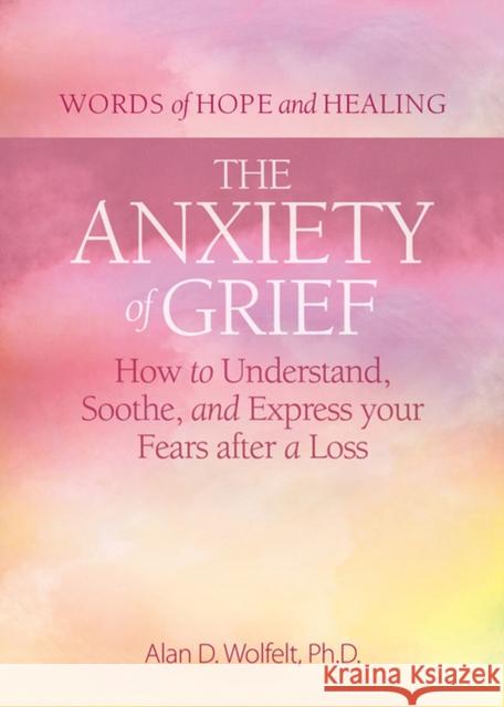 The Anxiety of Grief Alan D Wolfelt 9781617223327 Companion Press,US - książka