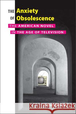 The Anxiety of Obsolescence: The American Novel in the Age of Television Kathleen Fitzpatrick 9780826515193 Vanderbilt University Press - książka