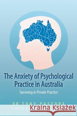 The Anxiety of Psychological Practice in Australia: (Or Surviving in Private Practice) Pastore, Tony 9781483667133 Xlibris Corporation - książka