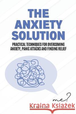 The Anxiety Solution: Practical Techniques for Overcoming Anxiety, Panic Attacks and Finding Relief Jeffrey Floyd   9798215829516 Starfelia Ltd - książka