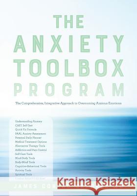 The Anxiety Toolbox Program: The Comprehensive, Integrative Approach to Overcoming Anxious Emotions James Conrad Gardne 9780692893913 Anxiety Toolbox Program - książka