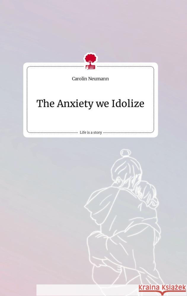The Anxiety we Idolize. Life is a Story - story.one Neumann, Carolin 9783710819636 story.one publishing - książka