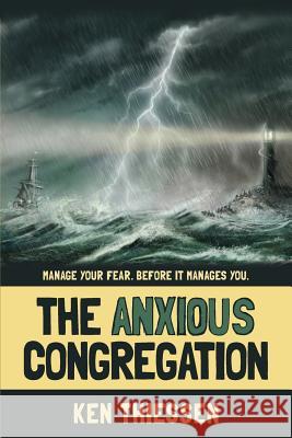 The Anxious Congregation: Manage Your Fear. Before It Manages You. Ken Thiessen 9780988039605 Power of One Publishing - książka