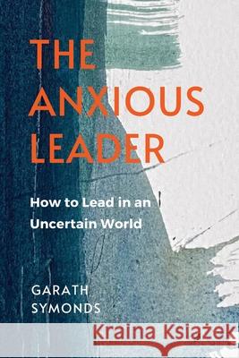 The Anxious Leader: How to lead in an uncertain world Garath Symonds 9781399981651 Reconnect - książka