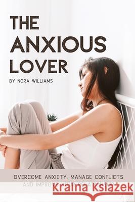 The Anxious Lover: Overcome Anxiety, Manage Conflicts and Improve Your Relationship Nora Williams 9781915218094 Uranus Publishing - książka