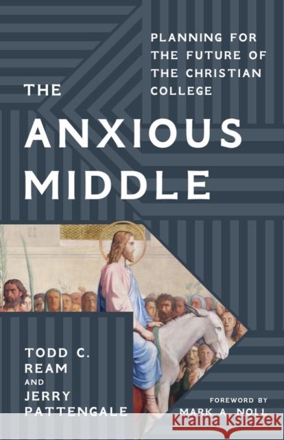 The Anxious Middle: Planning for the Future of the Christian College Todd C. Ream Jerry Pattengale Mark A. Noll 9781481318501 Baylor University Press - książka