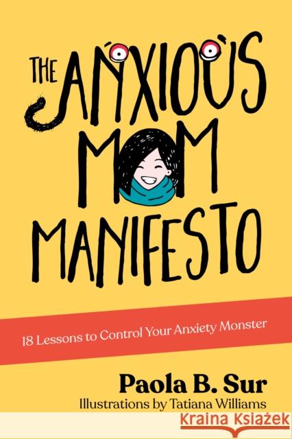 The Anxious Mom Manifesto: 18 Lessons to Control Your Anxiety Monster Paola B. Sur Tatiana Williams 9781631952487 Morgan James Publishing - książka