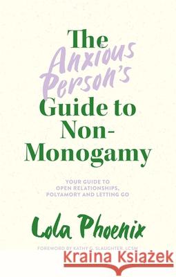 The Anxious Person's Guide to Non-Monogamy: Your Guide to Open Relationships, Polyamory and Letting Go LOLA PHOENIX 9781839972133 Jessica Kingsley Publishers - książka