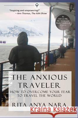 The Anxious Traveler: How to Overcome Your Fear to Travel the World Rita Any 9780989498401 Antareura Media - książka