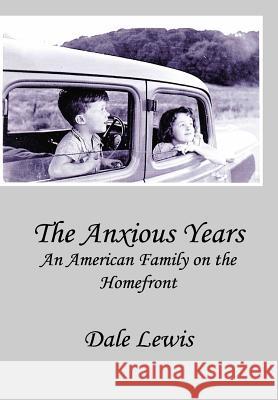 The Anxious Years: An American Family on the Homefront Dale Lewis 9781532780288 Createspace Independent Publishing Platform - książka