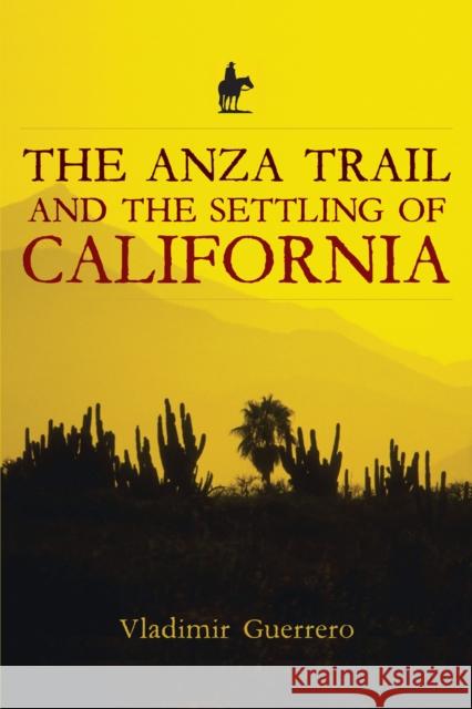 The Anza Trail and the Settling of California Vladimir Guerrero 9781597140263 Heyday Books - książka